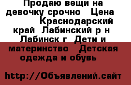   Продаю вещи на девочку,срочно › Цена ­ 2 500 - Краснодарский край, Лабинский р-н, Лабинск г. Дети и материнство » Детская одежда и обувь   